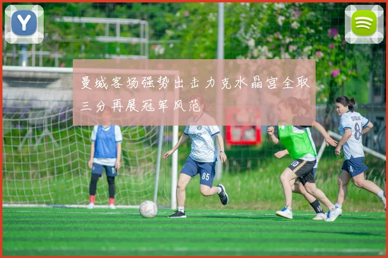 曼城客场强势出击力克水晶宫全取三分再展冠军风范