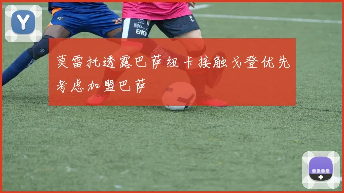 莫雷托透露巴萨纽卡接触戈登优先考虑加盟巴萨