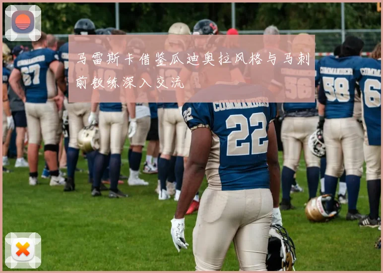 马雷斯卡借鉴瓜迪奥拉风格与马刺前教练深入交流